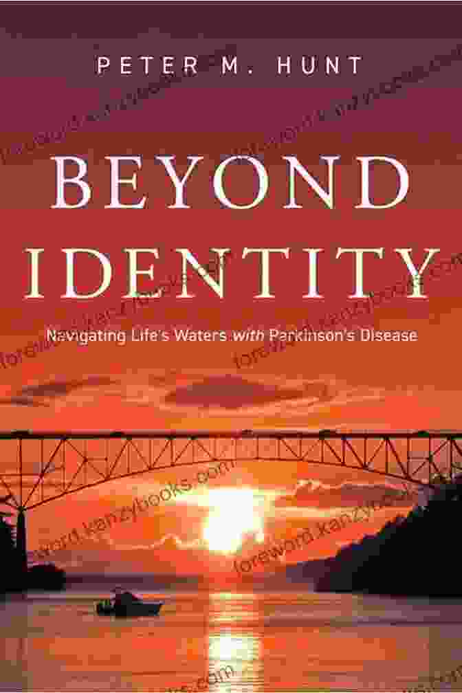 Navigating Life Waters With Parkinson Disease: A Comprehensive Guide Beyond Identity: Navigating Life S Waters With Parkinson S Disease