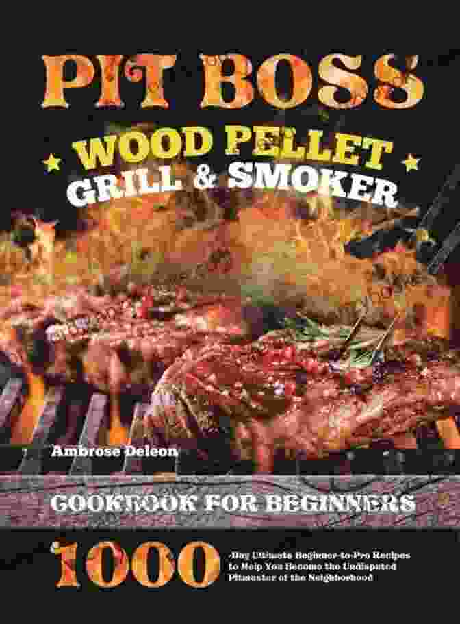 The Pit Boss Wood Pellet Grill Smoker Cookbook Cover Featuring A Mouthwatering Smoked Brisket Pit Boss Wood Pellet Grill Smoker Cookbook: Make Your Friends Taste Buds Explode With Flavor 1500+ Days Of Tasty Juicy And Smoky Recipes To Become The Undisputed Pitmaster Of Your Neighborhood