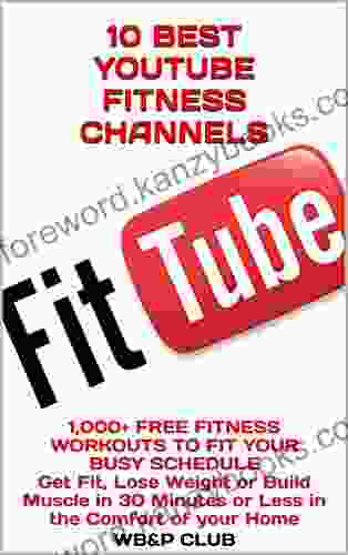 10 BEST YOUTUBE FITNESS CHANNELS: 1 000+ FREE FITNESS WORKOUTS TO FIT YOUR BUSY SCHEDULE Get Fit Lose Weight Or Build Muscle In 30 Minutes Or Less In The Comfort Of Your Home