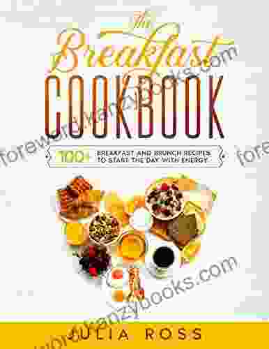 THE BREAKFAST COOKBOOK: 100 Breakfast And Brunch Easy Recipes To Start The Day In The Best Way A Step By Step Guide With Color Images