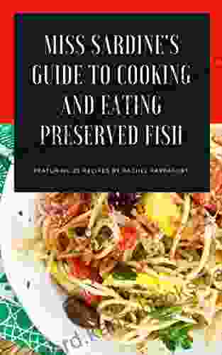 Miss Sardine S Guide To Cooking And Eating Preserved Fish: 25 Recipes For Making The Most Of Canned Tuna Sardines Smoked Salmon And Other Preserved Seafood