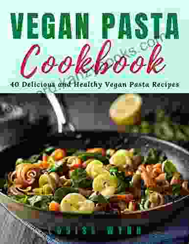 Vegan Pasta Cookbook: 40 Delicious and Healthy Vegan Pasta Recipes