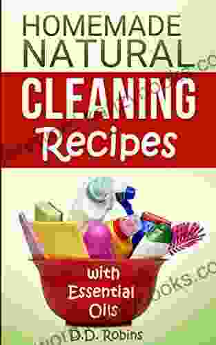 Natural Homemade Cleaning Recipes With Essential Oils: 50 Easy Homemade Cleaning Recipes For An All Natural Healthy Home