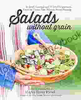 Salads Without Grain: 50 Recipes For Homemade Salad Dressings And Salad Inspirations All Grain Free Gluten Free Wheat Free