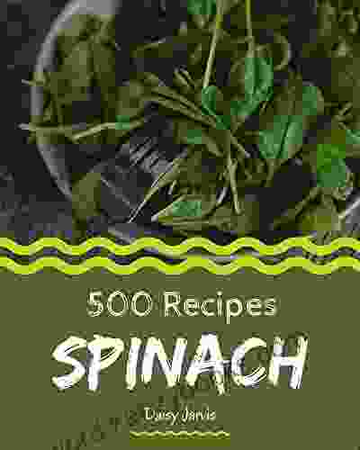 500 Spinach Recipes: Keep Calm And Try Spinach Cookbook