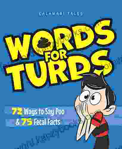 Words For Turds: 72 Ways To Say Poo And 75 Fecal Facts (Cue The Eww)