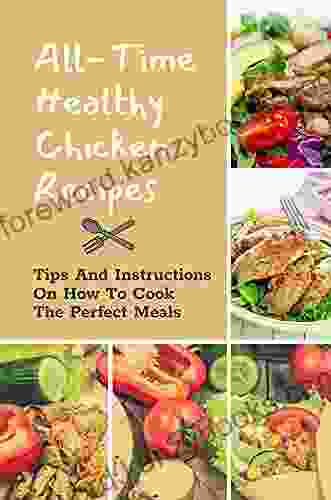 All Time Healthy Chicken Recipes: Tips And Instructions On How To Cook The Perfect Meals: Fried Chicken Cookbook