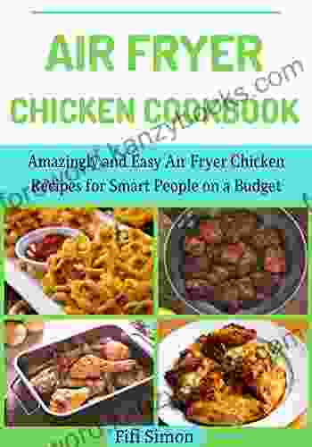 Air Fryer Chicken Cookbook : Amazingly And Easy Air Fryer Chicken Recipes For Smart People On A Budget (Air Fryer Cookbooks 3)