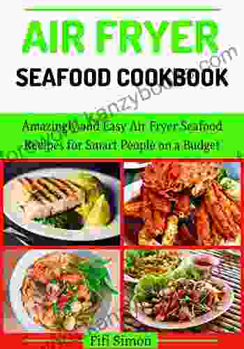 Air Fryer Seafood Cookbook : Amazingly And Easy Air Fryer Seafood Recipes For Smart People On A Budget (Air Fryer Cookbooks 4)