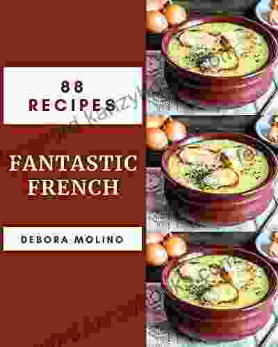 88 Fantastic French Recipes: An Inspiring French Cookbook For You