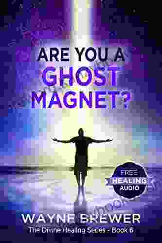 Are You A Ghost Magnet? (The Divine Healing 6)