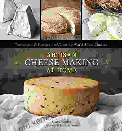 Artisan Cheese Making At Home: Techniques Recipes For Mastering World Class Cheeses A Cookbook