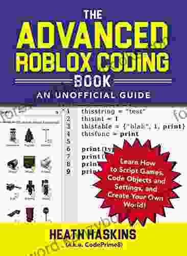 The Advanced Roblox Coding Book: An Unofficial Guide: Learn How To Script Games Code Objects And Settings And Create Your Own World (Unofficial Roblox)