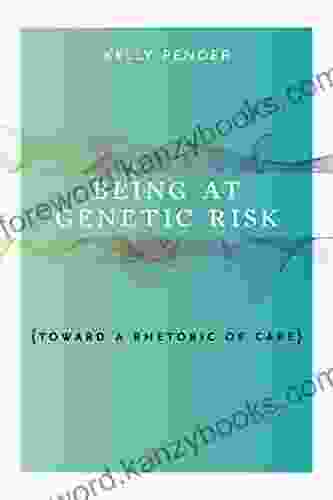 Being At Genetic Risk: Toward A Rhetoric Of Care (RSA In Transdisciplinary Rhetoric 10)