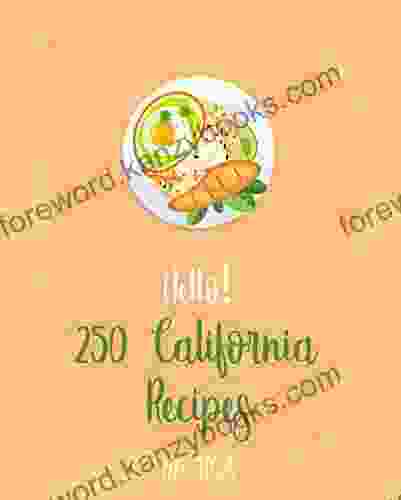 Hello 250 California Recipes: Best California Cookbook Ever For Beginners Grilled Fish Cookbook Smoke Fish Cookbook Los Angeles Cookbook Chicken Breast Recipes Oakland Cookbook 1