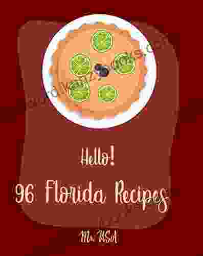 Hello 96 Florida Recipes: Best Florida Cookbook Ever For Beginners Miami Cookbook Best Dips Cookbook Key West Cookbook Mini Pie Cookbook Key Lime Cookbook Dipping Sauce Recipes 1