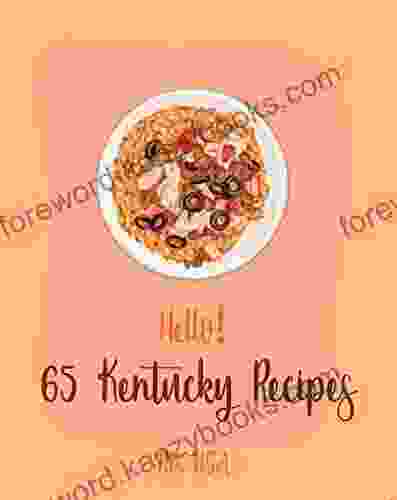 Hello 65 Kentucky Recipes: Best Kentucky Cookbook Ever For Beginners Kentucky Bourbon Cookbook Southern Pie Cookbook Pie Crust Recipes Pie Filling Recipes Bourbon And Beer Cookbook 1