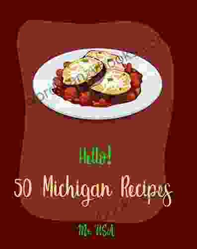 Hello 50 Michigan Recipes: Best Michigan Cookbook Ever For Beginners Sourdough Cookbook Sauces And Gravies Cookbook Cabbage Cookbook Jalapeno Cookbook Sourdough Bread Cookbook 1