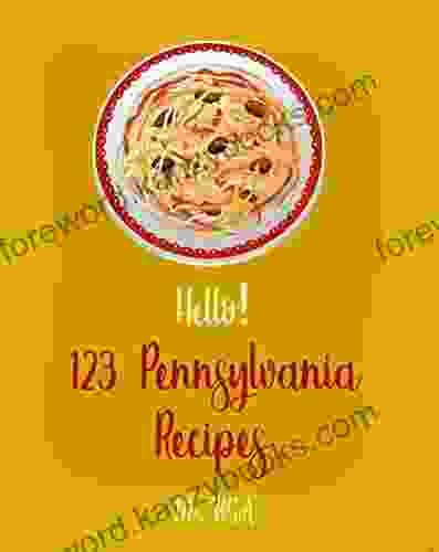 Hello 123 Pennsylvania Recipes: Best Pennsylvania Cookbook Ever For Beginners Pittsburgh Cookbook Philadelphia Cream Cheese Cookbook Philadelphia Cookbook Philadelphia Classic Recipes 1