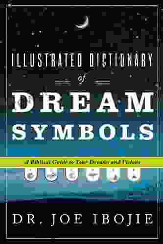 Illustrated Dictionary Of Dream Symbols: A Biblical Guide To Your Dreams And Visions