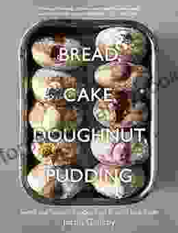 Bread Cake Doughnut Pudding: Sweet And Savoury Recipes From Britain S Best Baker