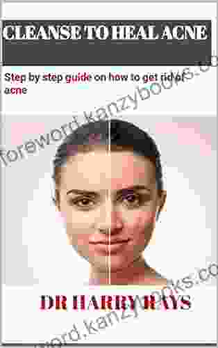 CLEANSE TO HEAL ACNE: Step By Step Guide On How To Get Rid Of Acne