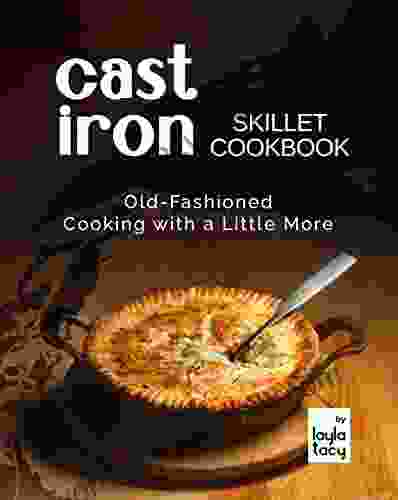 Cast Iron Skillet Cookbook: Old Fashioned Cooking with A Little More