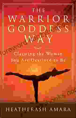 The Warrior Goddess Way: Claiming the Woman You Are Destined to Be (Warrior Goddess Training)