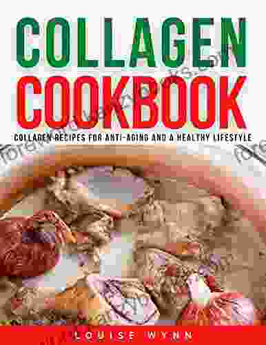 Collagen Cookbook: Collagen Recipes For Anti Aging And A Healthy Lifestyle