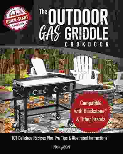 The Outdoor Gas Griddle Cookbook: Compatible With Blackstone Other Brands 101 Delicious Recipes Plus Pro Tips Illustrated Instructions