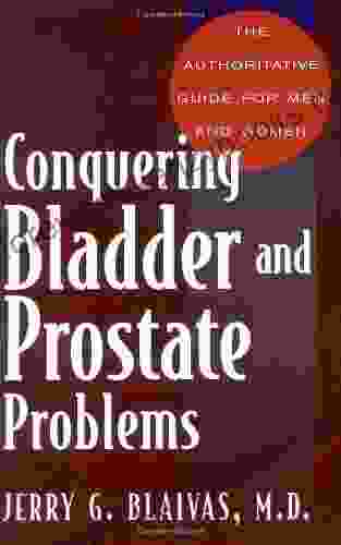 Conquering Bladder And Prostate Problems: The Authoritative Guide For Men And Women