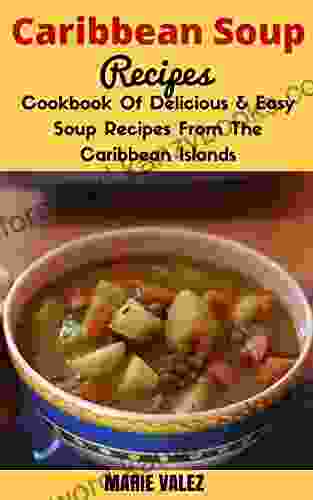 Caribbean Soup Recipes: Cookbook Of Delicious And Easy Recipes From The Caribbean Islands (Cook With Charm)