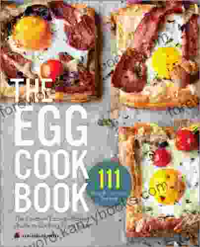 The Egg Cookbook: The Creative Farm To Table Guide To Cooking Fresh Eggs