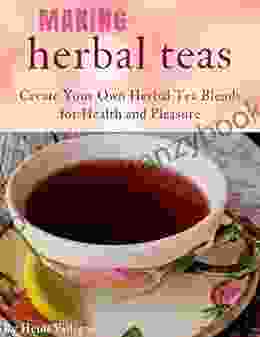 Create And Prepare Herbal Teas For Health Pleasure