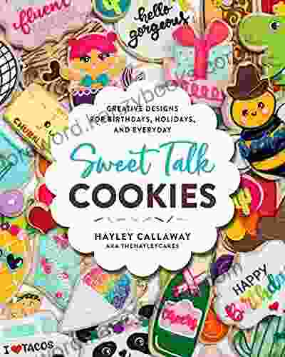 Sweet Talk Cookies: Creative Designs For Birthdays Holidays And Everyday