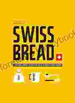 Swiss Bread: A Culinary Journey With 42 Sweet And Savory Recipes