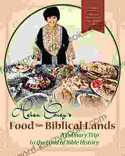 Helen Corey S Food From Biblical Lands: A Culinary Trip To The Land Of Bible History