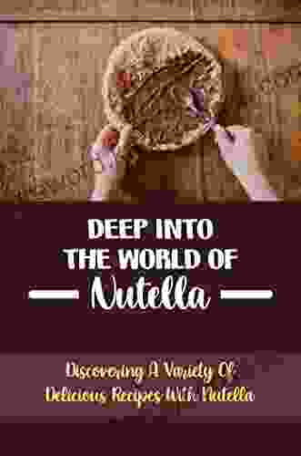 Deep Into The World Of Nutella: Discovering A Variety Of Delicious Recipes With Nutella