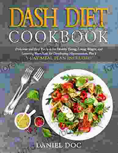 DASH Diet Cookbook: Delicious And Easy Recipes For Healthy Eating Losing Weight And Lowering Your Risk For Developing Hypertension Plus A 5 Day Meal Plan Included