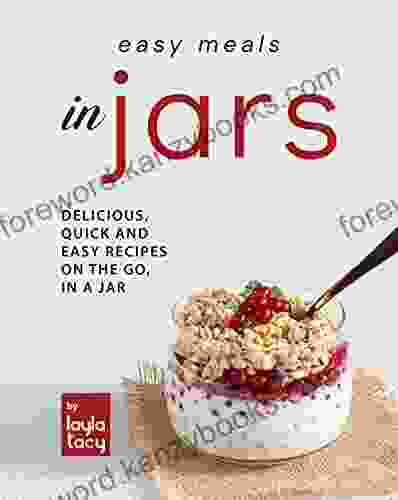 Easy Recipes In Jars: Delicious Quick And Easy Recipes On The Go In A Jar