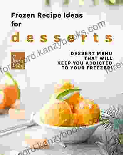 Frozen Recipe Ideas For Desserts: Dessert Menu That Will Keep You Addicted To Your Freezer