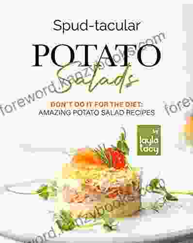 Spud Tacular Potato Salads: Don T Do It For The Diet: Amazing Potato Salads