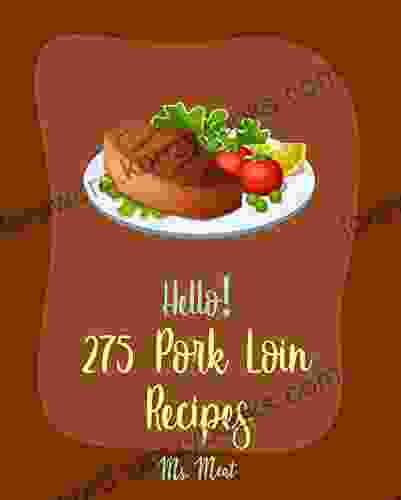 Hello 275 Pork Loin Recipes: Best Pork Loin Cookbook Ever For Beginners Pork Tenderloin Recipe Asian Slow Cooker Cookbook Pork Chop Recipes Pulled Pork Recipe Pork Roast Recipe 1