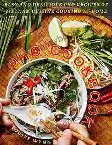 Pho Cookbook: Easy And Delicious Pho Recipes Of Vietnam Cuisine Cooking At Home