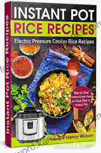 Instant Pot Rice Recipes: Easy And Healthy Pressure Cooker Rice Recipes (Step By Step Instructions How To Cook Rice In The Instant Pot )