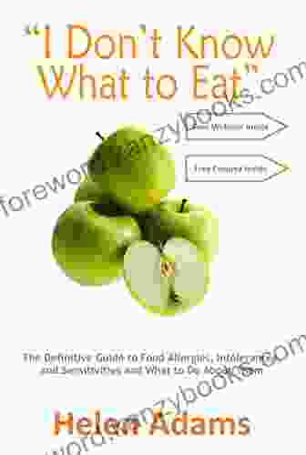 I Don T Know What To Eat : The Definitive Guide To Food Allergies Intolerances And Sensitivities And What To Do About Them