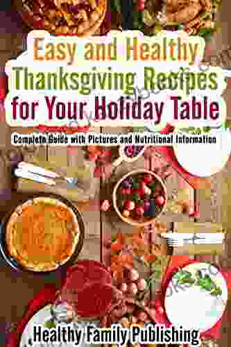 Easy And Healthy Thanksgiving Recipes For Your Holiday Table: Complete Guide With Pictures And Nutritional Information