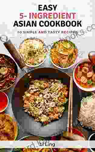 Easy 5 Ingredient Asian Recipes: 30 Simple Fast And Tasty Recipes