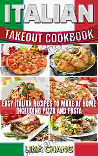 Italian Takeout Cookbook: Easy Italian Recipes To Make At Home Including Pizza And Pasta