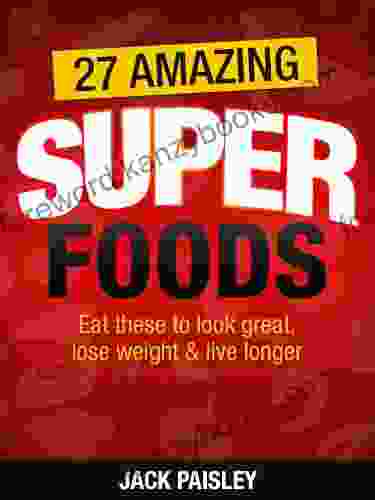 27 Amazing Superfoods: Eat These Superfoods To Look Great Lose Weight Live Longer